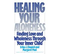 Healing Your Aloneness Finding Love and Wholeness Through Your Inner Chi ld
