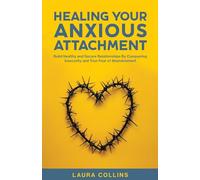 Healing Your Anxious Attachment: Build Healthy and Secure Relationships By Conquering Insecurity and Your Fear of Abandonment