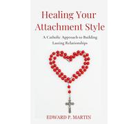 Healing Your Attachment Style: A Catholic Approach to Building Lasting Relationships (Catholic Paths of Healing)