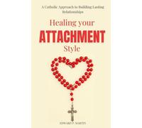 Healing Your Attachment Style: A Catholic Approach to Building Lasting Relationships (Secure in Him)