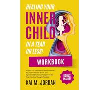 Healing Your Child In A Year Or Less! Workbook: 45 Easy CBT Exercises to Heal Emotional Wounds, Build Self Worth and Experience Emotional Freedom ... Possible! (Better Life In A Year Or Less!)