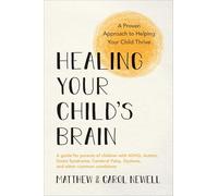 Healing Your Child's Brain: A Proven Approach to Helping Your Child Thrive