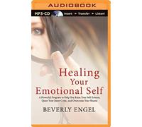 Healing Your Emotional Self: A Powerful Program to Help You Raise Your Self-Esteem, Quiet Your Inner Critic, and Overcome Your Shame by Beverly Engel (2015-01-13)
