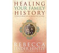 Healing Your Family History: 5 Steps to Break Free of Destructive Patterns