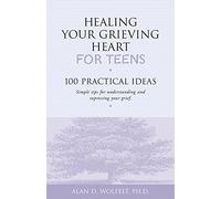 Healing Your Grieving Heart for Teens: 100 Practical Ideas