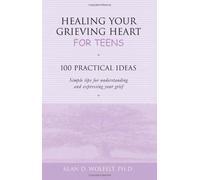 Healing Your Grieving Heart for Teens: 100 Practical Ideas - Simple Tips for Understanding and Expressing Your Grief by Alan D. Wolfelt (1-May-2001) Paperback