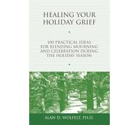 Healing Your Holiday Grief: 100 Practical Ideas for Blending Mourning and Celebration During the Holiday Season (Healing Your Grieving Heart series)