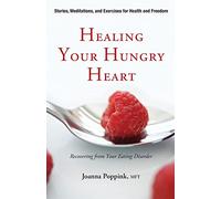Healing Your Hungry Heart: Recovering from Your Eating Disorder