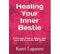 Healing Your Inner Bestie: A Practical Guide to Master Self-Love and Overcome Self-Doubt