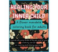 HEALING YOUR INNER CHILD: A flower mandala coloring book for adults featuring motivational quotes and positive affirmations.