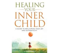 Healing Your Inner Child: A Guide to Reclaiming Your Joy and Authenticity