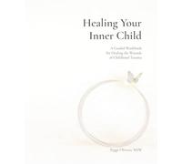 Healing Your Inner Child: A Guided Workbook for Healing the Wounds of Childhood Trauma