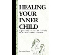 Healing your Inner Child: A Journey to Self-Discovery and Emotional Freedom: A Guided Workbook and Journal for Deep Reflection, Emotional Healing, and Reconnecting with Your True Self