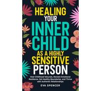 Healing Your Inner Child as a Highly Sensitive Person: Heal Childhood Wounds, Reclaim Emotional Resilience, Set Healthy Boundaries, and Thrive with ... Gifts and Inner Child Healing Guides)