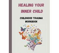 HEALING YOUR INNER CHILD: CHILDHOOD TRAUMA WORKBOOK