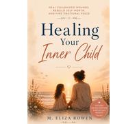 Healing Your Inner Child: Heal Childhood Wounds, Rebuild Self-worth, and Find Emotional Peace