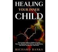 Healing Your Inner Child: The Complete Guide to Childhood Trauma Recovery, Breaking Toxic Patterns, and Reclaiming Self-Worth Through Inner Child Work: 15 (Self Care Mastery Series)