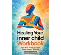 Healing Your Inner Child Workbook: Overcome Self-Sabotage and Emotional Triggers with a Practical 30-Day Program to Break Old Patterns Using Simple CBT Tools