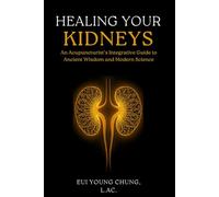 Healing Your Kidneys: An Acupuncturist's Integrative Guide to Diet, Herbs, Supplements, and Lifestyle for CKD Patients (Integrative Organ Health Series)