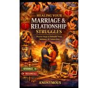 HEALING YOUR MARRIAGE & RELATIONSHIP STRUGGLES: Proven Steps to Rebuild Trust, Intimacy & Connection