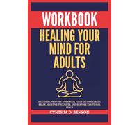 Healing Your Mind Workbook for Adults: A Guided Christian Workbook to Overcome Stress, Break Negative Thoughts, and Restore Emotional Peace