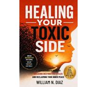 HEALING YOUR TOXIC SIDE: A compassionate guide to breaking destructive cycles and reclaiming your inner peace