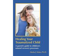 Healing Your Traumatized Child: A Parent's Guide to Children's Natural Recovery Processes