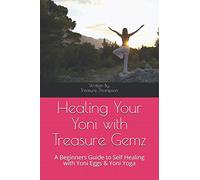 Healing Your Yoni with Treasure Gemz: A Beginners Guide to Self Healing with Yoni Eggs & Yoni Yoga