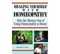 Healing Yourself with Homeopathy: Taking the Mystery Out of Using Homeopathy at Home