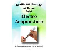 Health and Healing at Home with Electro Acupuncture: Effective Formulae You Can Use