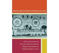 Health and Hygiene in Chinese East Asia: Policies and Publics in the Long Twentieth Century
