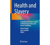 Health and Slavery: A Healthcare Provider's Guide to Modern Day Slavery and Human Trafficking