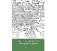 Health and the City: Disease, Environment and Government in Norwich, 1200-1575