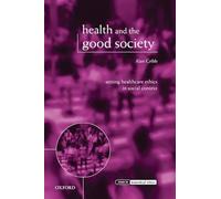 Health and the Good Society: Setting Healthcare Ethics in Social Context (Issues in Biomedical Ethics)