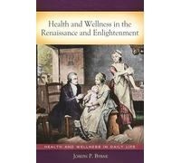 Health and Wellness in the Renaissance and Enlightenment (Health and Wellness in Daily Life)