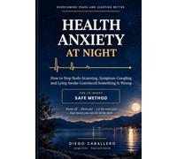 Health Anxiety at Night: How to Stop Body-Scanning, Symptom-Googling and Lying Awake Convinced Something Is Wrong - The 14-Night SAFE Method (Overcoming Fears and Sleeping Better)