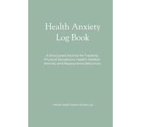 Health Anxiety Log Book: A Structured Journal for Tracking Physical Sensations, Health-Related Worries, and Reassurance Behaviors