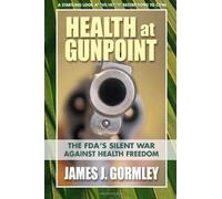 [(Health at Gunpoint: The FDA's Silent War Against Health Freedom)] [Author: James J Gormley] published on (March, 2013)