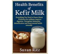 Health benefits of Kefir Milk: Everything You Need to Know About Probiotics for wellness, improve digestion, Strengthen Immunity, detoxification and boost mental health naturally