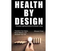 Health by Design: Circadian Lighting Solutions for Modern Living: Transform Your Space, Boost Wellness, and Illuminate Your Life