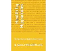 Health by Hippocrates: The No-Shortcut Path to Real Healing