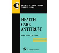 Health Care Antitrust (Aspen Health Law Center Current Issues)