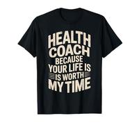 Health Coach Because Your Life is Worth My Time T-Shirt