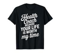 Health Coach Because Your Life is Worth My Time T-Shirt