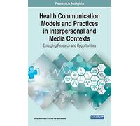 Health Communication Models and Practices in Interpersonal and Media Contexts: Emerging Research and Opportunities (Advances in Human Services and Public Health)