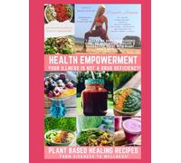 HEALTH EMPOWERMENT - YOUR ILLNESS IS NOT A DRUG DEFICIENCY: THE RECIPE BOOK