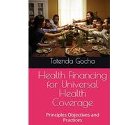 Health Financing for Universal Health Coverage: Principles Objectives and Practices