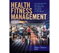 Health Fitness Management: A Comprehensive Resource for Managing and Operating Programs and Facilities