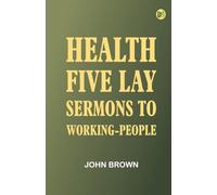 Health: Five Lay Sermons to Working-People