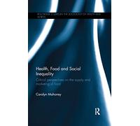 Health, Food and Social Inequality: Critical Perspectives on the Supply and Marketing of Food (Routledge Studies in the Sociology of Health and Illness)